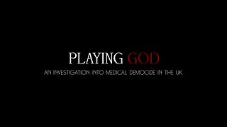 Playing God: An Investigation Into UK Medical Democide - Official Documentary Trailer