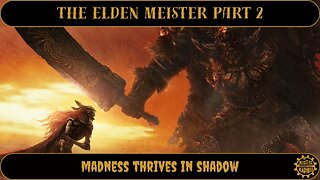 The Elden Meister Part 2 - Madness Thrives in Shadow