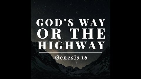 Genesis #19 - The Gospel According to Abraham #9 - "God's Way or the Highway?" (Genesis 16)