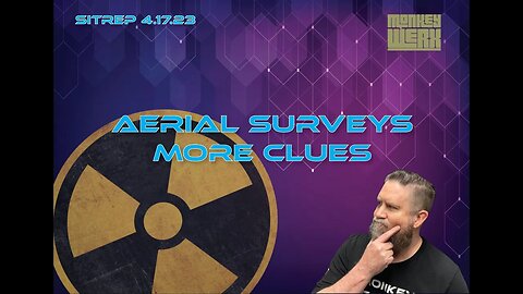 SITREP 4.17.23 - Aerial Surveys - More Clues and it's NOT GOOD!