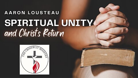 Aaron Lousteau: Spiritual Unity and Christ's Return