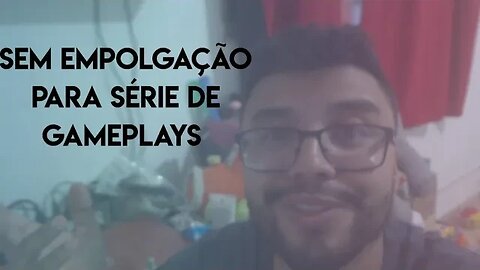 Vou parar com as series de gameplays