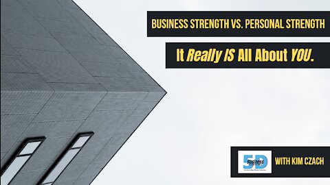 Business Strength vs. Personal Strength It Really IS all about YOU