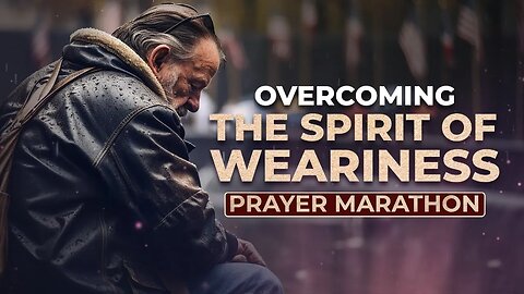 Prayer Marathon: Overcoming The Spirit of Weariness