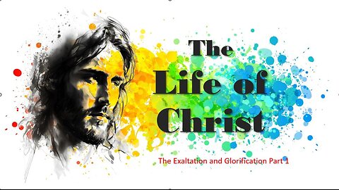 The Exaltation and Glorification of Jesus Christ Part 1