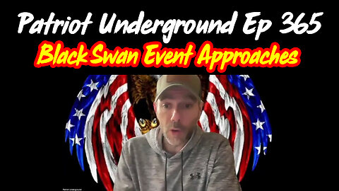Black Swan Event Approaches - Patriot Underground Ep 365