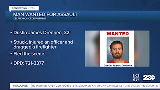 Man wanted for assault on Delano Police Department officer and Kern County firefighter