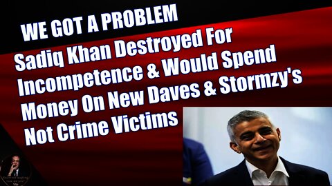Sadiq Khan Destroyed For Incompetence & Would Spend Money On New Daves & Stormzy's Not Crime Victims