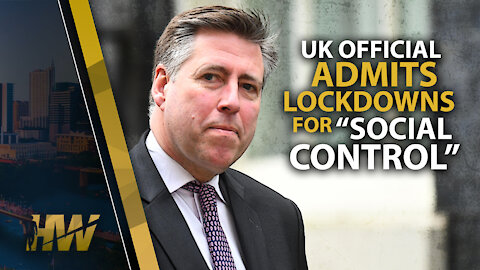 UK OFFICIAL ADMITS LOCKDOWNS FOR “SOCIAL CONTROL”