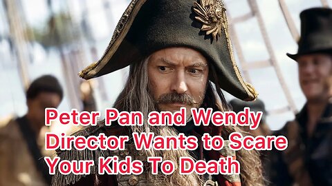 Peter Pan & Wendy Director Wants to Scare Your Kids