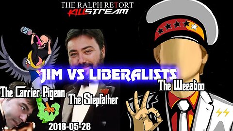 Killstream - Jim vs Liberalists (The Weeaboo, The Carrier Pigeon, The Stepfather) [ 2018-05-28 ]