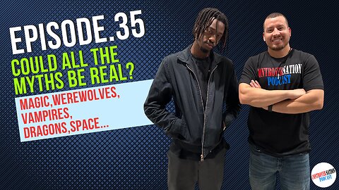 Could All The Myths Be Real Ep.35 W/Abdul