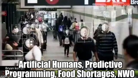 Artificial Humans, Predictive Programming, Food Shortages, NWO