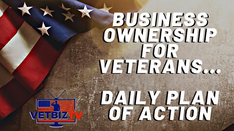 Entrepreneurship for Veterans... Veteran-Owned Business owner shares his daily plan of action.