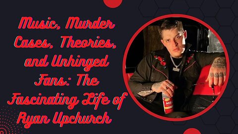 Music, Murder Cases, Theories, and Unhinged Fans: The Fascinating Life of Ryan Upchurch