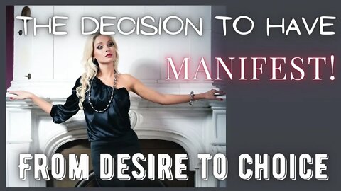 The decision to have | TURN YOUR DESIRE INTO A CHOICE | Basics of manifesting