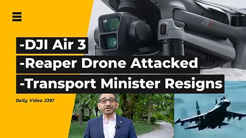 DJI Air 3 Drone, Flares Hit US Reaper Drone, Canada Transport Minister Resigns