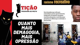 Quanto mais demagogia, mais opressão - Tição, Programa de Preto nº 203 - 17/08/23