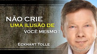 NÃO CRIE UMA ILUSÃO COM VOCÊ MESMO, ECKHART TOLLE DUBLADO 2023