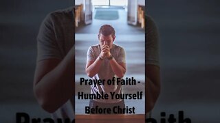 Prayer of Faith - Humble Yourself Before Christ #shorts