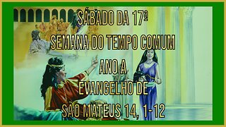 Evangelho do Sábado da 17ª Semana do Tempo Comum - Ano A Mt 14, 1-12