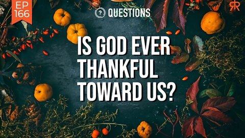 Is God Ever Thankful Toward Us?