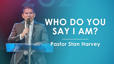 Who Do You Say I Am? - Pastor Stan Harvey