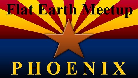 [archive] Flat Earth Meetup Phoenix - June 24, 2017 ✅