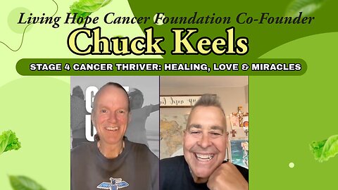 Living Hope Cancer Foundation Co-Founder Chuck Keels | Stage 4 Story of Healing, Love & Miracles