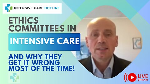 Ethics Committees in Intensive Care and Why They Get it Wrong Most of the Time!