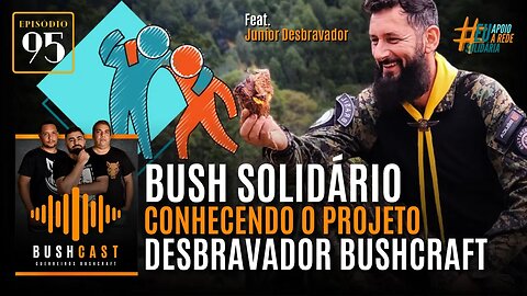 BUSHCAST #95 - BUSH SOLIDÁRIO: CONHECENDO O PROJETO DESBRAVADOR BUSHCRAFT
