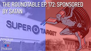 Sponsored by Satan | The Roundtable Ep. 172 by The American Mind
