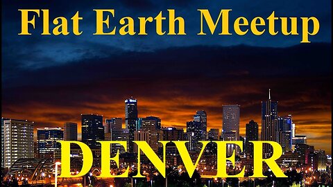[archive] Flat Earth Meetup Denver Colorado with IPS - July 11 ✅