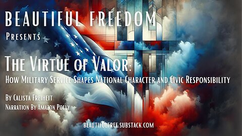 The Virtue of Valor How Military Service Shapes National Character and Civic Responsibility