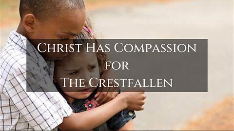 "Christ Has Compassion for the Crestfallen" -- Luke 7:11-17