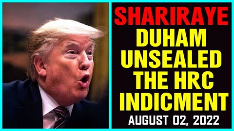 SHARIRAYE UPDATES (AUG 02,2022): DURHAM UNSEALED THE INDICTMENT OF HRC !!!