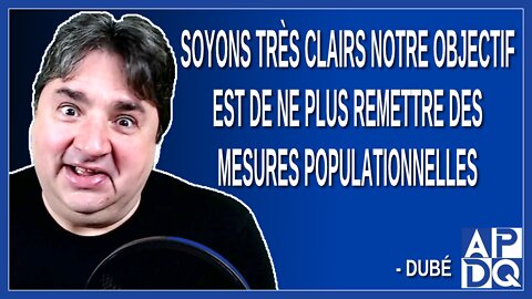 Soyons très clairs notre objectif est de ne plus remettre des mesures populationnelles. Dit Dubé