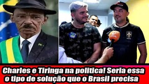 Charles e Tiringa na politica! Seria esse o tipo de solução que o Brasil precisa