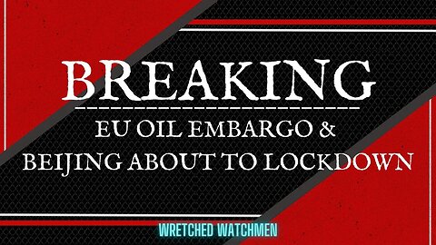BREAKING: EU Oil Embargo & Beijing About To Lockdown