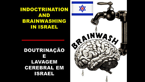 INDOCTRINATION AND BRAINWASHING IN ISRAEL * DOUTRINAÇÃO E LAVAGEM CEREBRAL EM ISRAEL