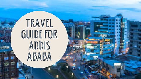 Discovering Addis Ababa: A Comprehensive Travel Guide to Ethiopia's Vibrant Capital