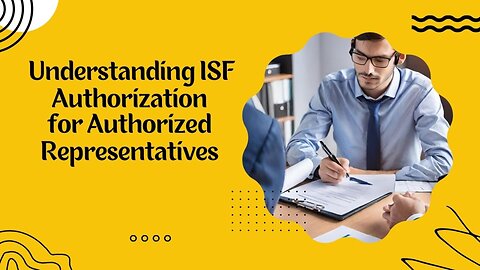 Best Practices for ISF Authorization with Authorized Representatives