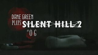 Dane Green Plays Silent Hill 2 - Part 6
