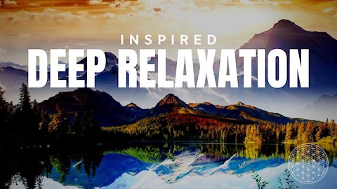 DEEP RELAXATION MEDITATION MUSIC | Calm, Peaceful, Anxiety Relief | INSPIRED 2021 60 Mintues