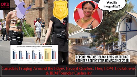 Canada is Fraying Around the Edges, Except Quebec, They LOVE Lockdowns & BLM Founder Cashes In!