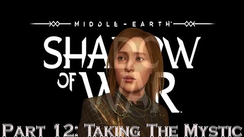 Shadow Of War Part 12: Taking the Mystic