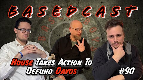 House Takes Action To Defund Davos | BasedCast #90