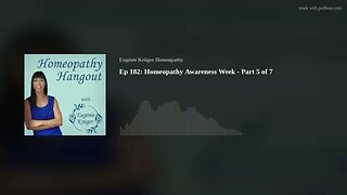 Ep 182: Homeopathy Awareness Week - Part 5 of 7