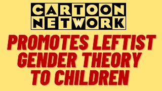 CARTOON NETWORK PROMOTES LEFTIST GENDER THEORY TO CHILDREN
