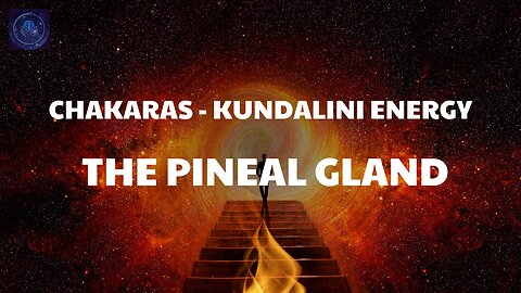 Chakaras, Kundalini Energy & The Pineal Gland